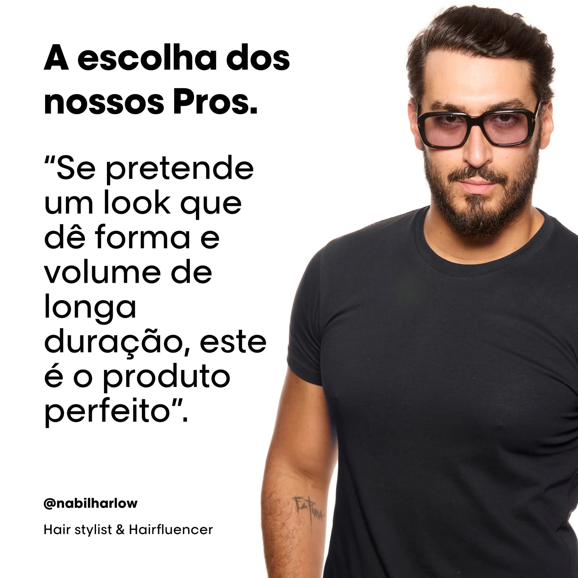 Fotografia de um homem sorridente com barba e óculos escuros, a usar uma t-shirt preta. A seu lado, lê-se: "A escolha dos nossos Pros." e uma citação: "Se pretende um look que dê forma e volume de longa duração, este é o produto perfeito". Abaixo, a atribuição a "@nabilharlow Hair stylist & Hairfluencer".